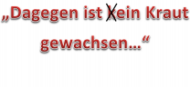 dagegen ist (k)ein Kraut gewachsen